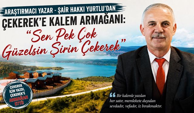 Araştırmacı Yazar - Şair Hakkı Yurtlu'dan Çekerek'e Kalem Armağanı: "Sen Pek Çok Güzelsin Şirin Çekerek"