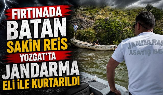 Fırtınada Batan "Sakin Reis" Yozgat'ta Jandarma Eli ile Kurtarıldı