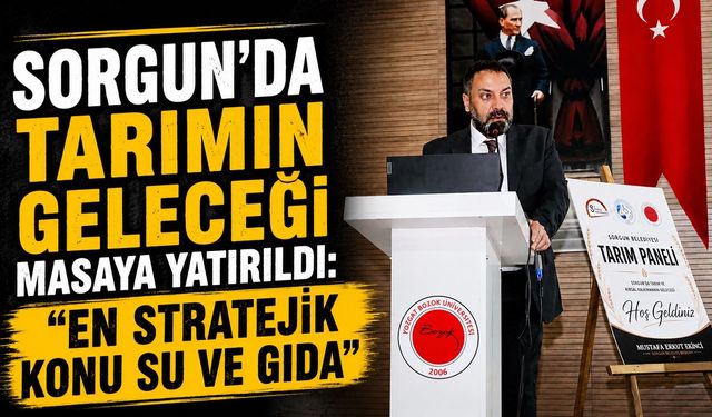 Sorgun'da Tarımın Geleceği Masaya Yatırıldı: "En Stratejik Konu Su ve Gıda"