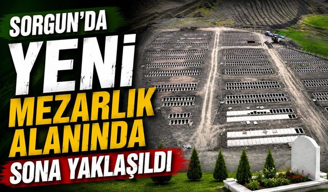 Sorgun'da Yeni Mezarlık Alanında Sona Yaklaşıldı