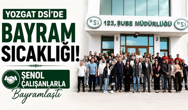 Yozgat DSİ'de Bayram Sıcaklığı: Şenol Çalışanlarla Bayramlaştı