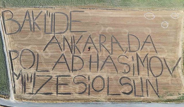 Traktörüyle tarlaya yazdı: 'Bakü'de, Ankara'da Polad Haşimov Müzesi Olsun'