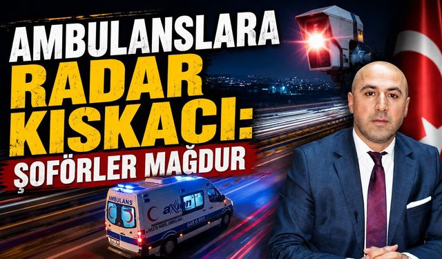 Ambulanslara Radar Kıskacı: Şoförler Mağdur