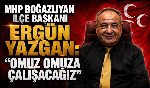 MHP Boğazlıyan İlçe Başkanı Ergün Yazgan: "Omuz Omuza Çalışacağız"