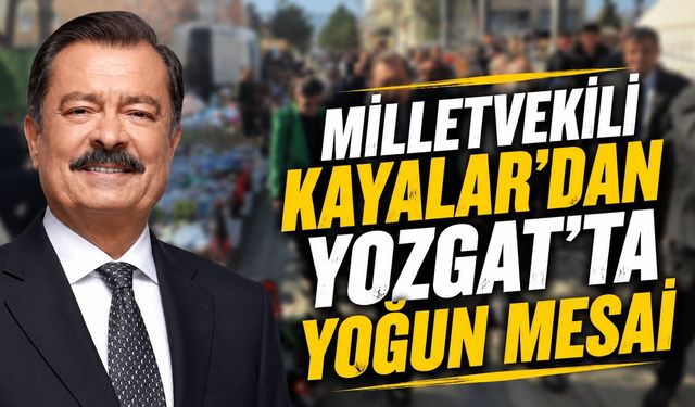 Milletvekili Kayalar'dan Yozgat’ta Yoğun Mesai