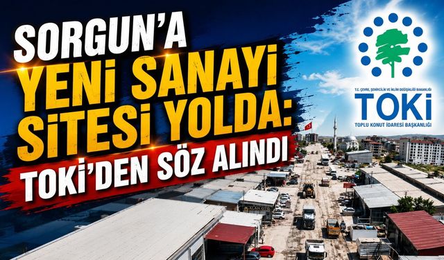 Sorgun'a Yeni Sanayi Sitesi Yolda: TOKİ'den Söz Alındı