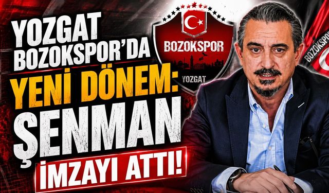 Yozgat Bozokspor'da Yeni Dönem: Şenman İmzayı Attı