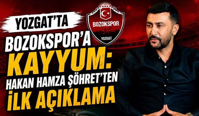 Yozgat'ta Bozokspor'a Kayyum: Hakan Hamza Şöhret'ten İlk Açıklama