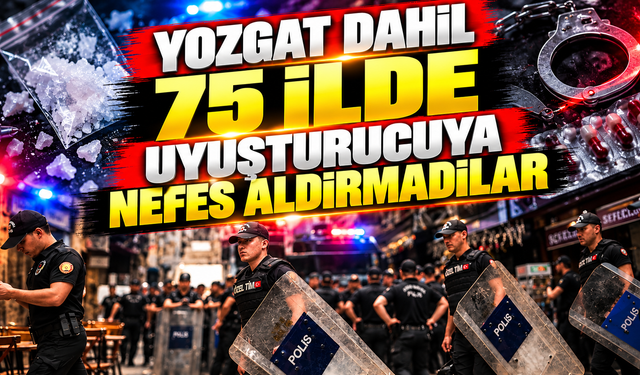Yozgat Dahil 75 İlde Uyuşturucuya Nefes Aldırmadılar