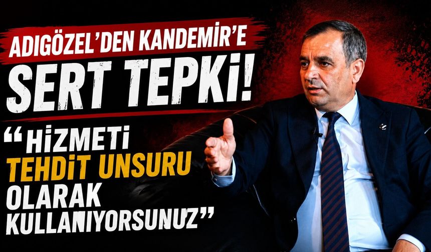 Adıgözel'den Kandemir'e Sert Tepki: "Hizmeti Tehdit Unsuru Olarak Kullanıyorsunuz"