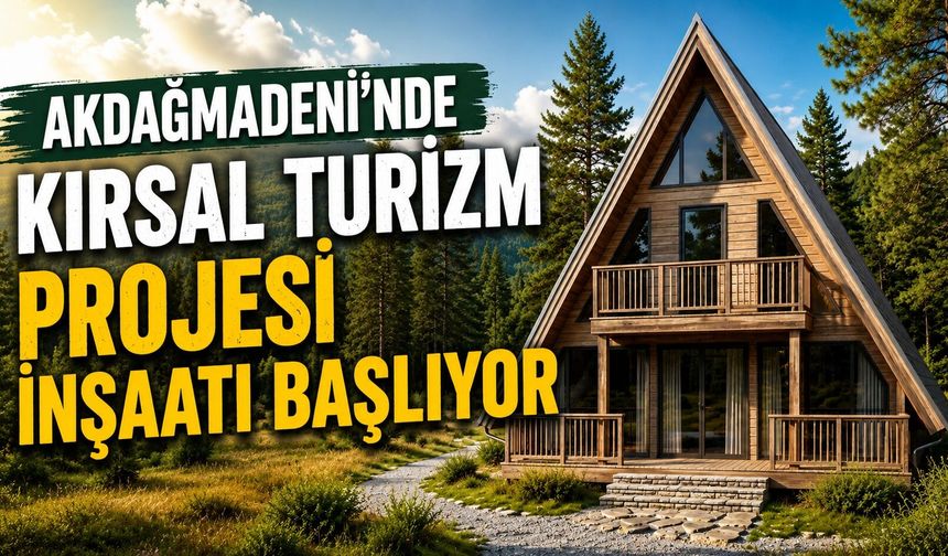 Akdağmadeni'nde kırsal turizm projesi inşaatı başlıyor