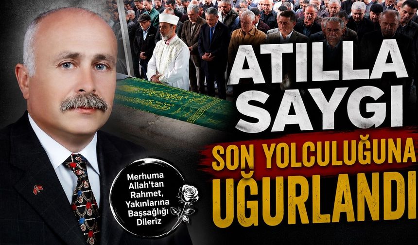 Atilla Saygı Son Yolculuğuna Uğurlandı