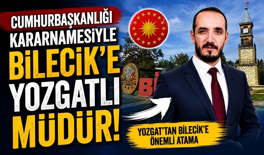 Cumhurbaşkanlığı Kararnamesiyle Bilecik'e Yozgatlı Müdür
