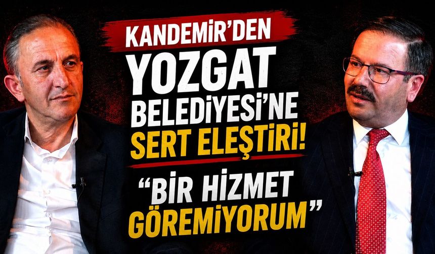 Kandemir'den Yozgat Belediyesi'ne Sert Eleştiri: "Bir Hizmet Göremiyorum"