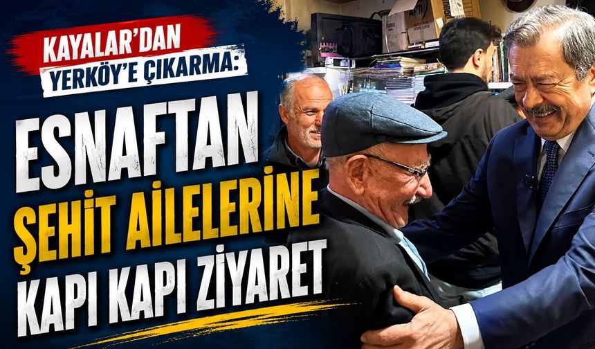 Kayalar'dan Yerköy'e Çıkarma: Esnaftan Şehit Ailelerine Kapı Kapı Ziyaret