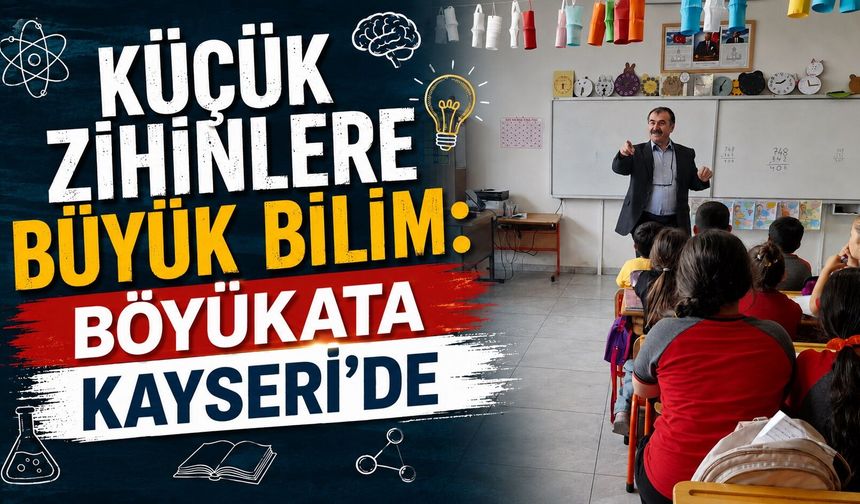 Küçük Zihinlere Büyük Bilim: Böyükata Kayseri'de
