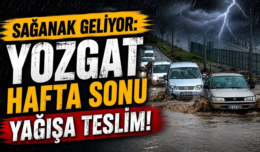 Sağanak Geliyor: Yozgat Hafta Sonu Yağışa Teslim
