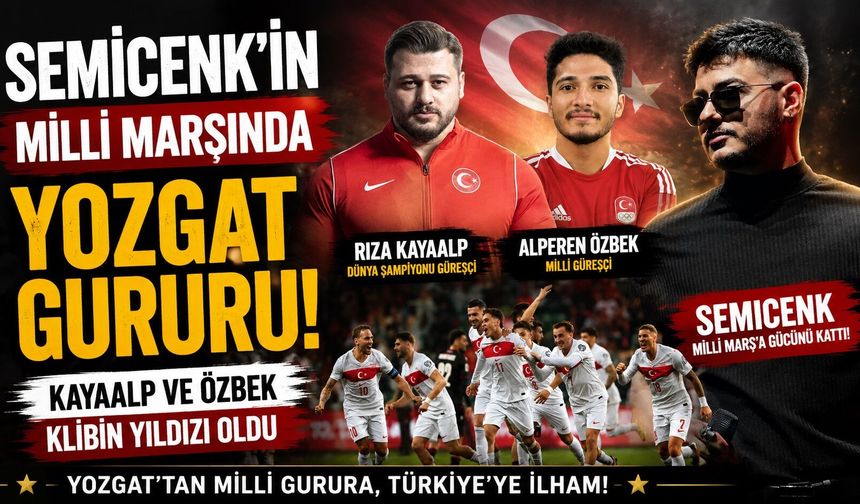 Semicenk'in Milli Marşında Yozgat Gururu: Kayaalp ve Özbek Klibin Yıldızı Oldu