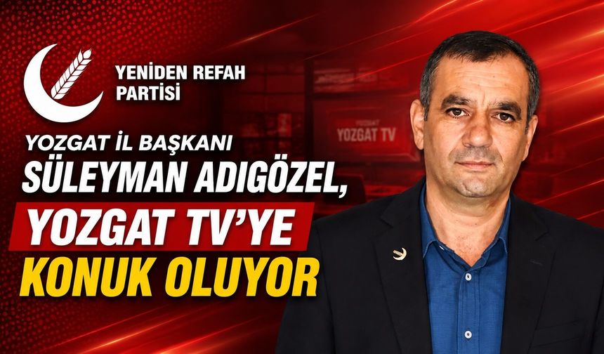 Yeniden Refah Partisi Yozgat İl Başkanı Süleyman Adıgözel, Yozgat TV'ye Konuk Oluyor