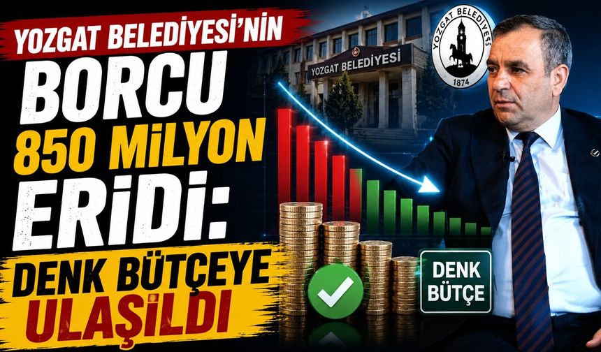 Yozgat Belediyesi'nin Borcu 850 Milyon Eridi: Denk Bütçeye Ulaşıldı