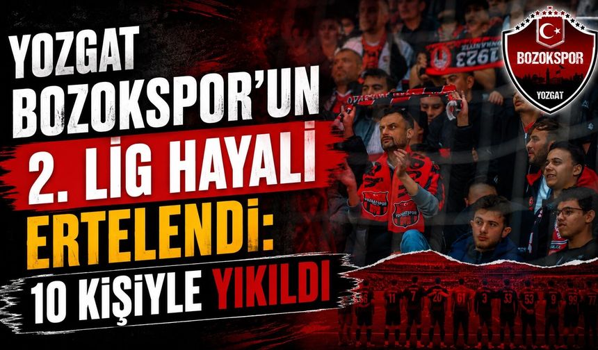 Yozgat Bozokspor'un 2. Lig Hayali Ertelendi: 10 Kişiyle Yıkıldı
