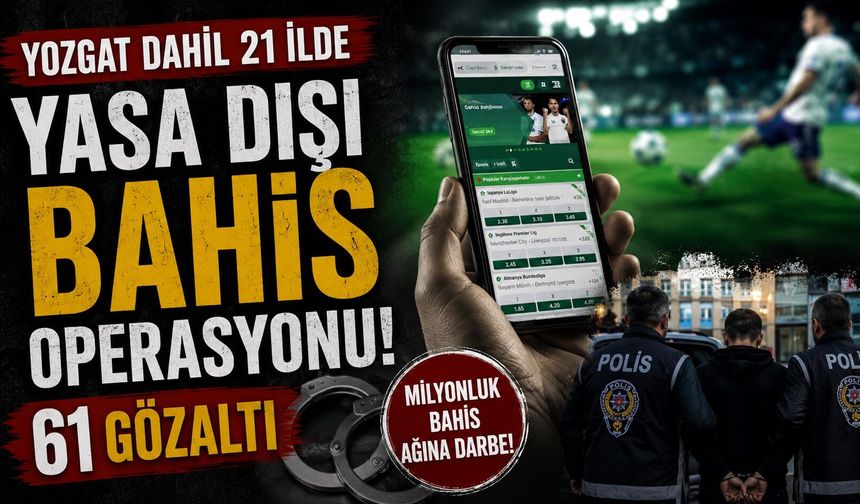 Yozgat Dahil 21 İlde Yasa Dışı Bahis Operasyonu: 61 Gözaltı
