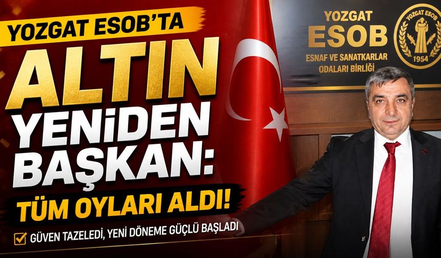 Yozgat ESOB'ta Altın Yeniden Başkan: Tüm Oyları Aldı