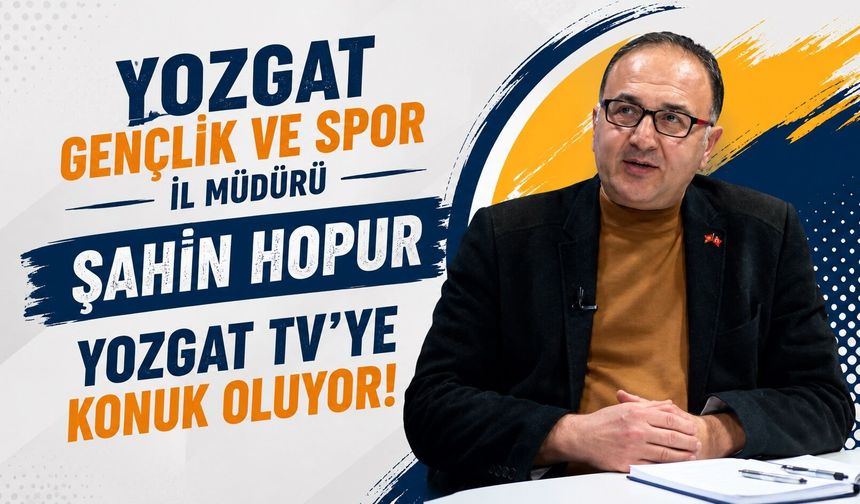 Yozgat Gençlik ve Spor İl Müdürü Şahin Hopur Yozgat TV’ye Konuk Oluyor!