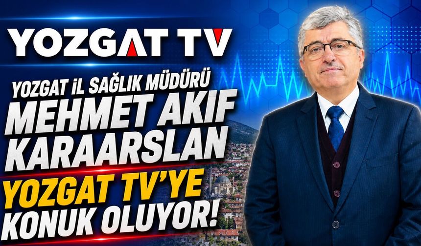 Yozgat İl Sağlık Müdürü Mehmet Akif Karaarslan Yozgat TV’ye Konuk Oluyor!
