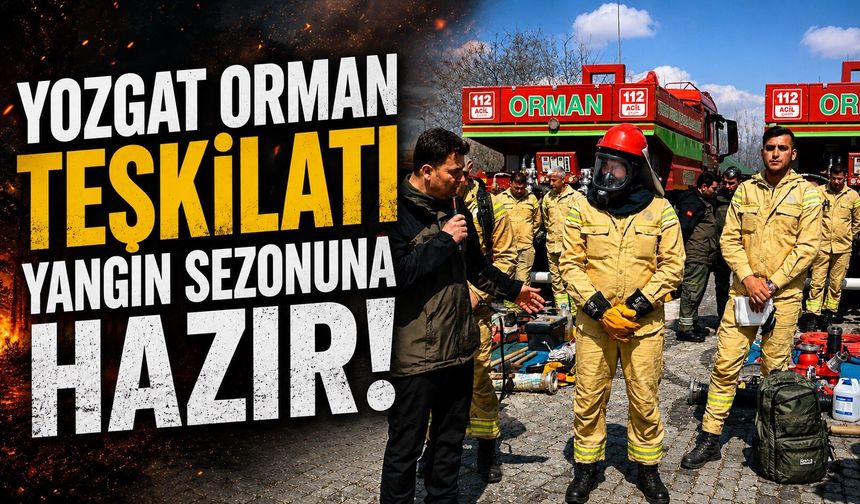 Yozgat Orman Teşkilatı Yangın Sezonuna Hazır: 102 Personel Eğitildi