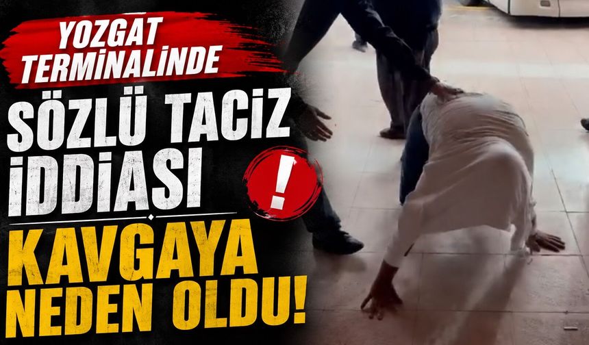 Yozgat terminalinde sözlü taciz iddiası kavgaya neden oldu