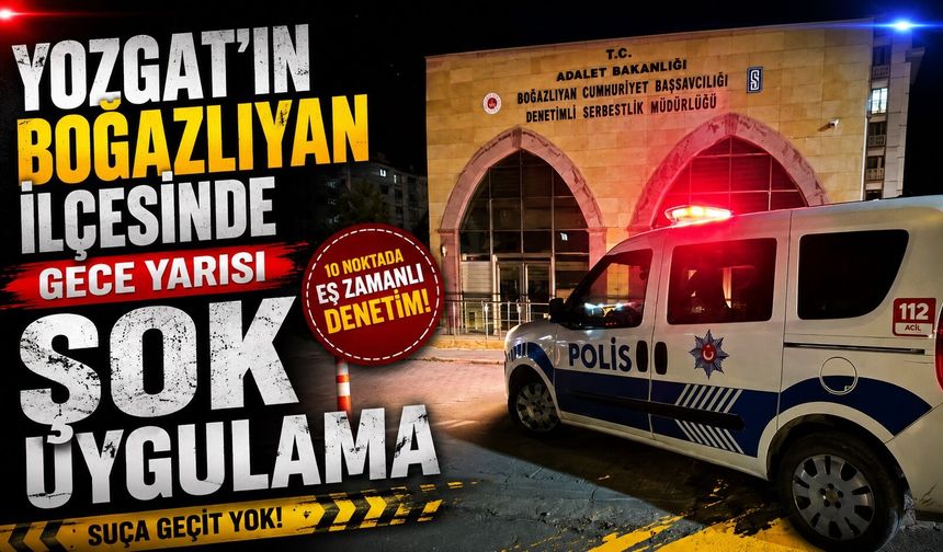 Yozgat'ın Boğazlıyan İlçesinde Gece Yarısı Şok Uygulama