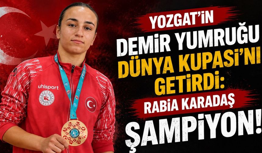 Yozgat'ın Demir Yumruğu Dünya Kupası'nı Getirdi: Rabia Karadaş Şampiyon