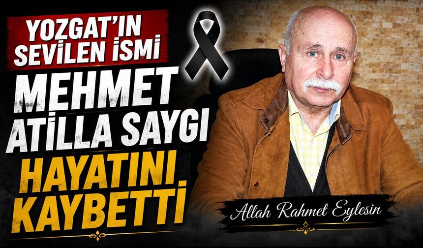 Yozgat'ın Sevilen İsmi Mehmet Atilla Saygı Hayatını Kaybetti