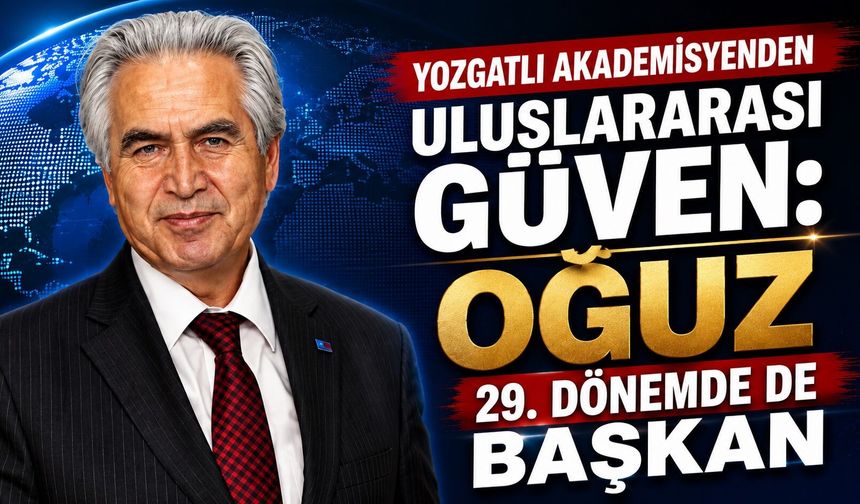 Yozgatlı Akademisyenden Uluslararası Güven: Oğuz 29. Dönemde de Başkan
