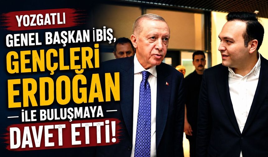 Yozgatlı Genel Başkan İbiş, Gençleri Erdoğan ile Buluşmaya Davet Etti