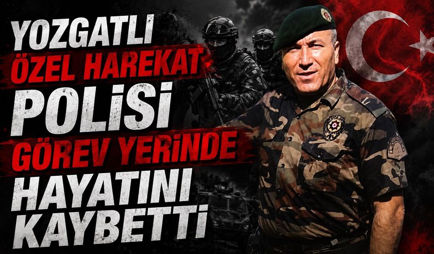 Yozgatlı Özel Harekat Polisi Görev Yerinde Hayatını Kaybetti