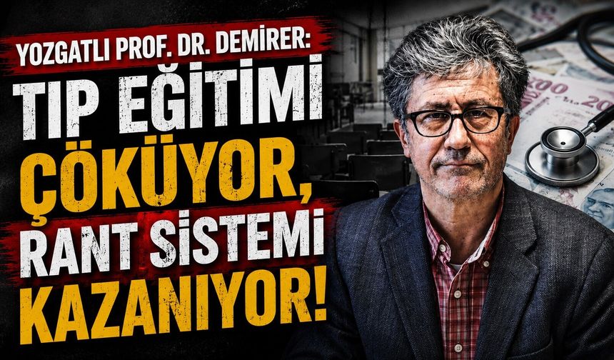 Yozgatlı Prof. Dr. Demirer: Tıp Eğitimi Çöküyor, Rant Sistemi Kazanıyor
