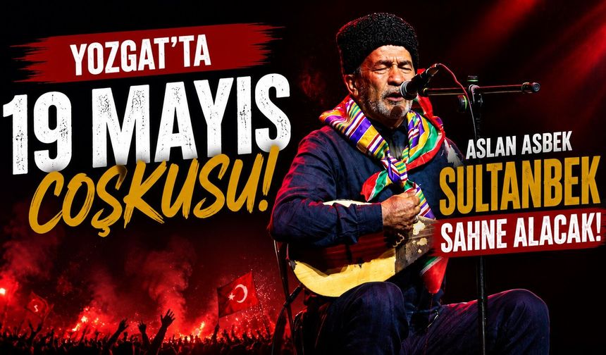 Yozgat'ta 19 Mayıs Coşkusu: Aslan Asbek Sultanbek Sahne Alacak