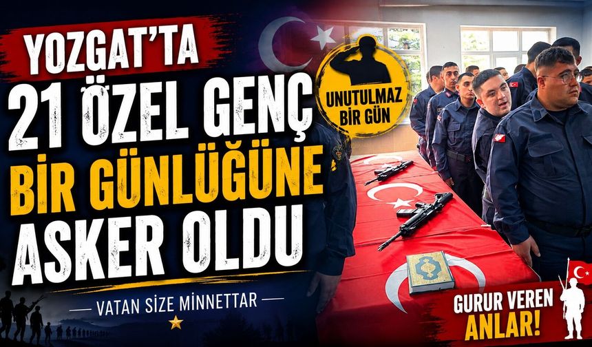 Yozgat'ta 21 özel genç bir günlüğüne asker oldu