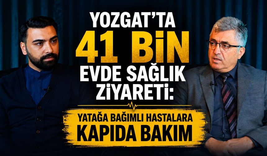 Yozgat'ta 41 Bin Evde Sağlık Ziyareti: Yatağa Bağımlı Hastalara Kapıda Bakım