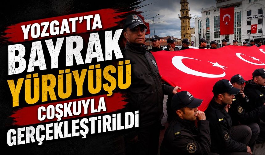 Yozgat'ta bayrak yürüyüşü coşkuyla gerçekleştirildi