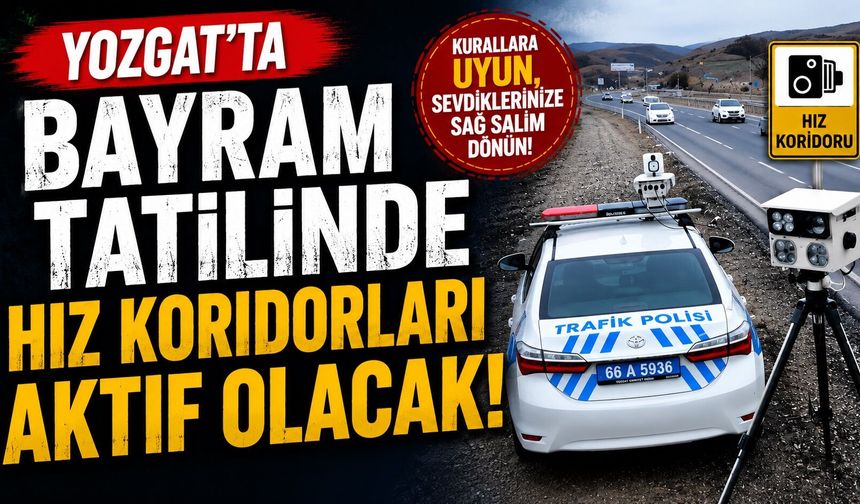 Yozgat'ta bayram tatilinde hız koridorları aktif olacak