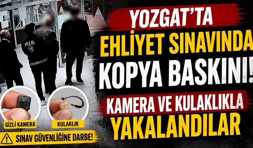 Yozgat'ta Ehliyet Sınavında Kopya Baskını: Kamera ve Kulaklıkla Yakalandılar
