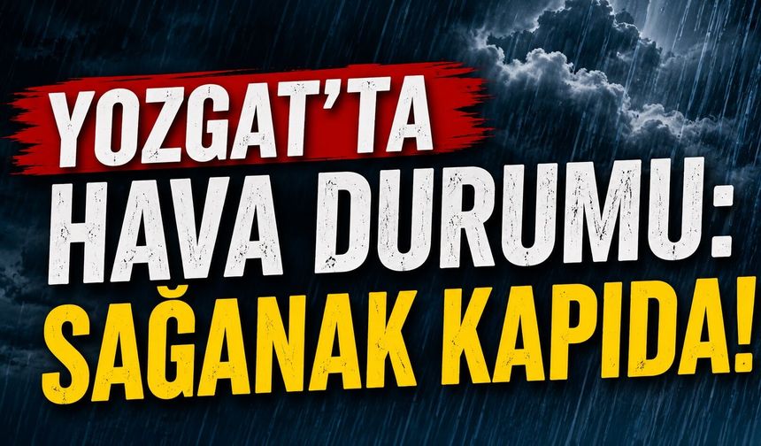 Yozgat'ta Hava Durumu: Sağanak Kapıda