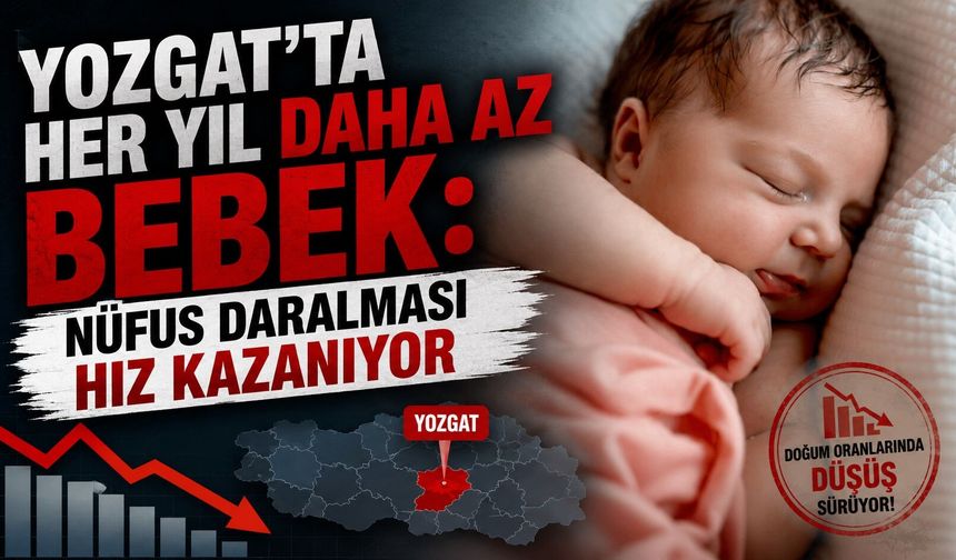 Yozgat'ta Her Yıl Daha Az Bebek: Nüfus Daralması Hız Kazanıyor