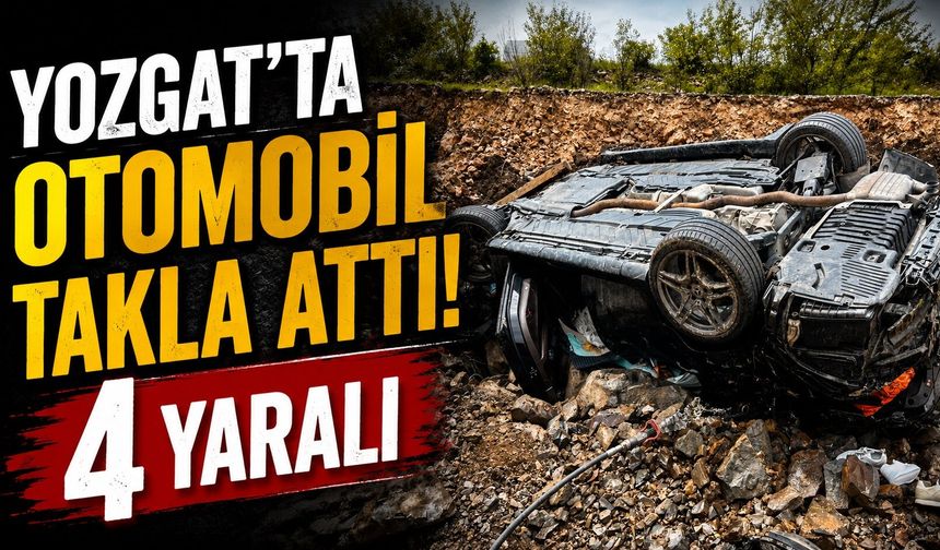 Yozgat'ta otomobil takla attı: 4 yaralı