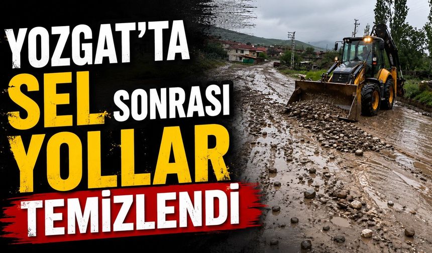 Yozgat'ta sel sonrası yollar temizlendi