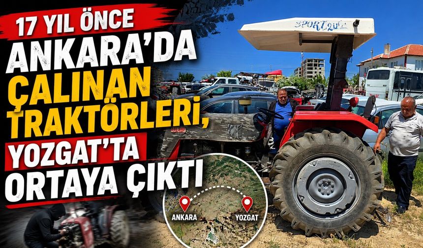 17 yıl önce Ankara'da çalınan traktörleri, Yozgat'ta ortaya çıktı