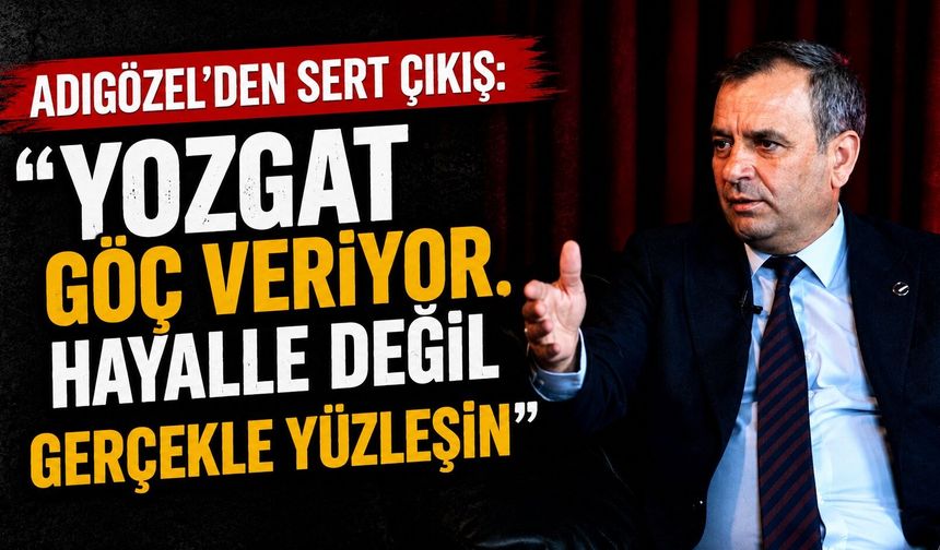 Adıgözel'den Sert Çıkış: "Yozgat Göç Veriyor, Hayalle Değil Gerçekle Yüzleşin"